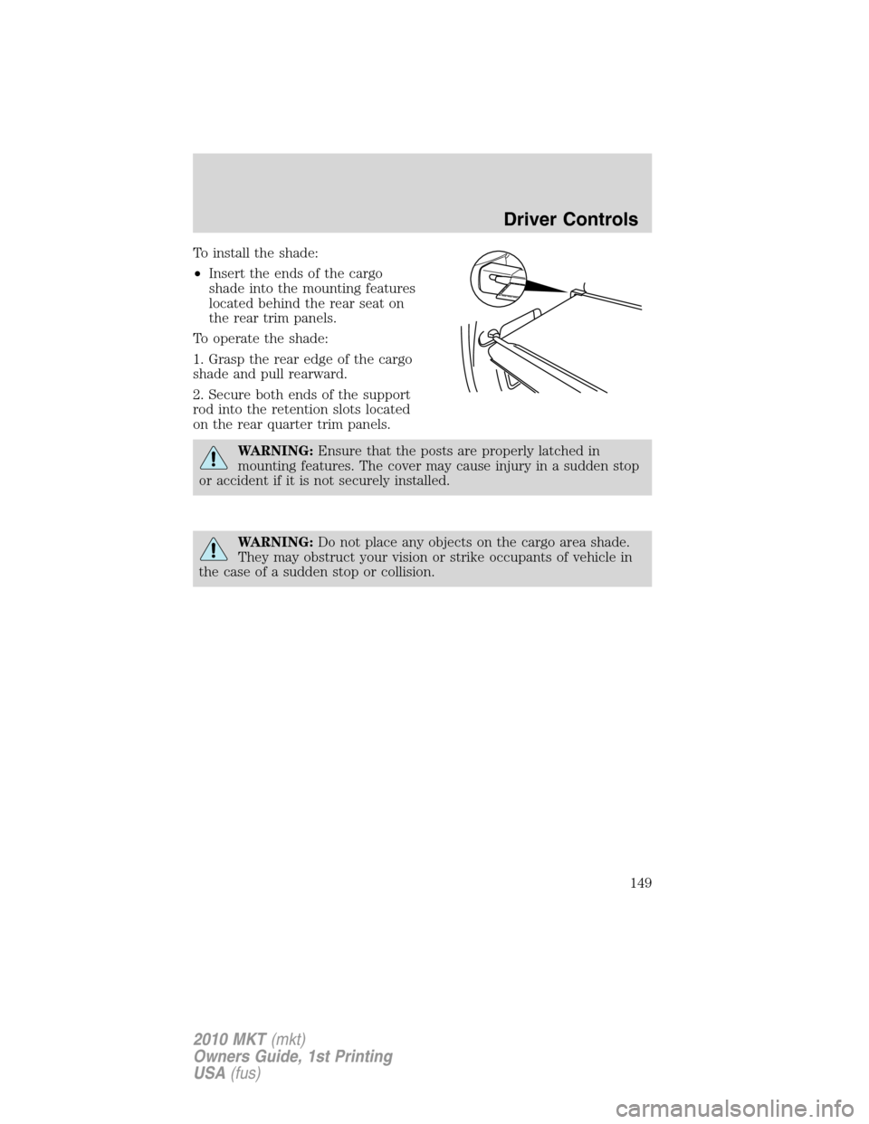 LINCOLN MKT 2010  Owners Manual To install the shade:
•Insert the ends of the cargo
shade into the mounting features
located behind the rear seat on
the rear trim panels.
To operate the shade:
1. Grasp the rear edge of the cargo
s