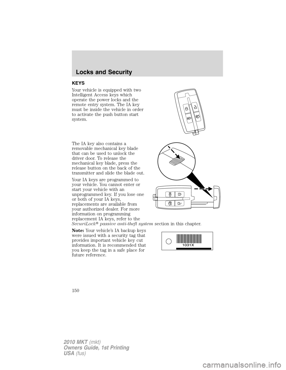 LINCOLN MKT 2010  Owners Manual KEYS
Your vehicle is equipped with two
Intelligent Access keys which
operate the power locks and the
remote entry system. The IA key
must be inside the vehicle in order
to activate the push button sta