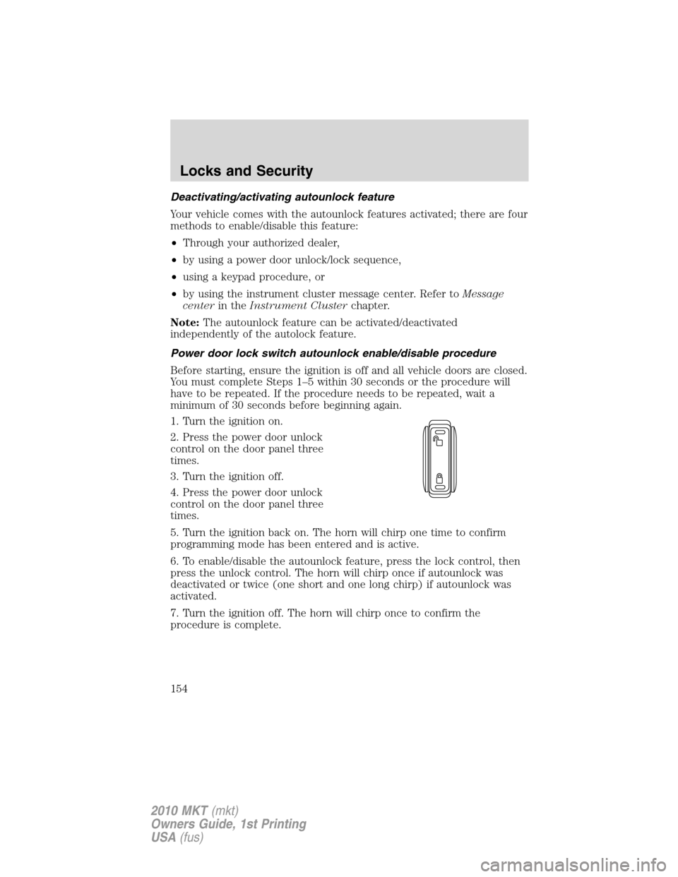 LINCOLN MKT 2010 Owners Manual Deactivating/activating autounlock feature
Your vehicle comes with the autounlock features activated; there are four
methods to enable/disable this feature:
•Through your authorized dealer,
•by us LINCOLN MKT 2010 Owners Manual Deactivating/activating autounlock feature
Your vehicle comes with the autounlock features activated; there are four
methods to enable/disable this feature:
•Through your authorized dealer,
•by us