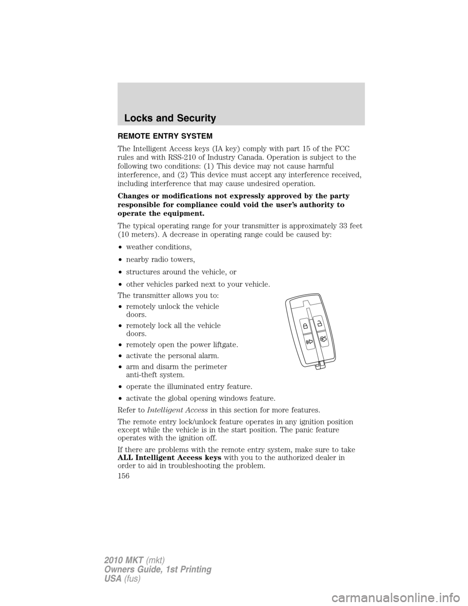 LINCOLN MKT 2010 Owners Manual REMOTE ENTRY SYSTEM
The Intelligent Access keys (IA key) comply with part 15 of the FCC
rules and with RSS-210 of Industry Canada. Operation is subject to the
following two conditions: (1) This device LINCOLN MKT 2010 Owners Manual REMOTE ENTRY SYSTEM
The Intelligent Access keys (IA key) comply with part 15 of the FCC
rules and with RSS-210 of Industry Canada. Operation is subject to the
following two conditions: (1) This device