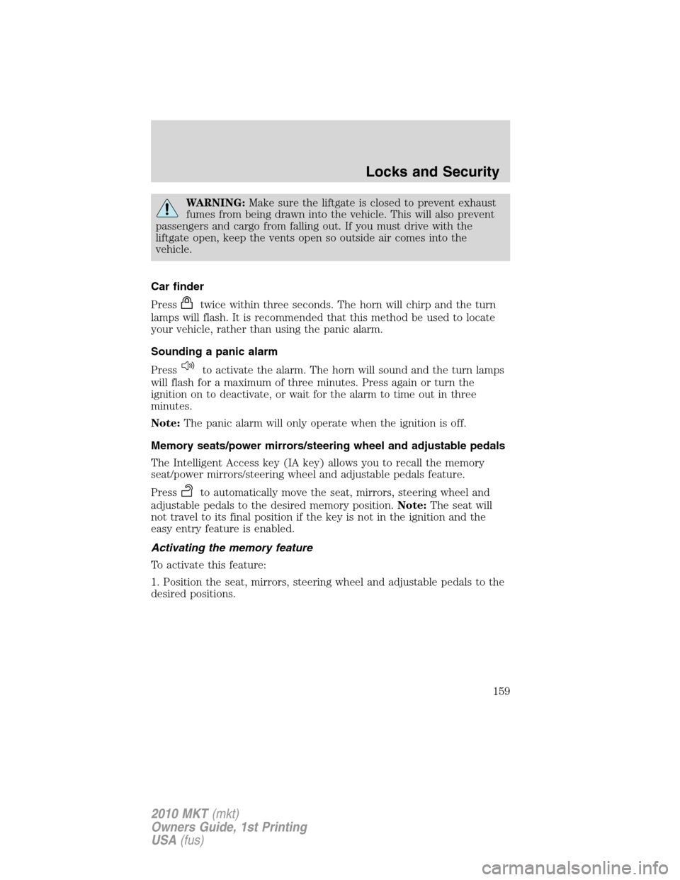 LINCOLN MKT 2010  Owners Manual WARNING:Make sure the liftgate is closed to prevent exhaust
fumes from being drawn into the vehicle. This will also prevent
passengers and cargo from falling out. If you must drive with the
liftgate o