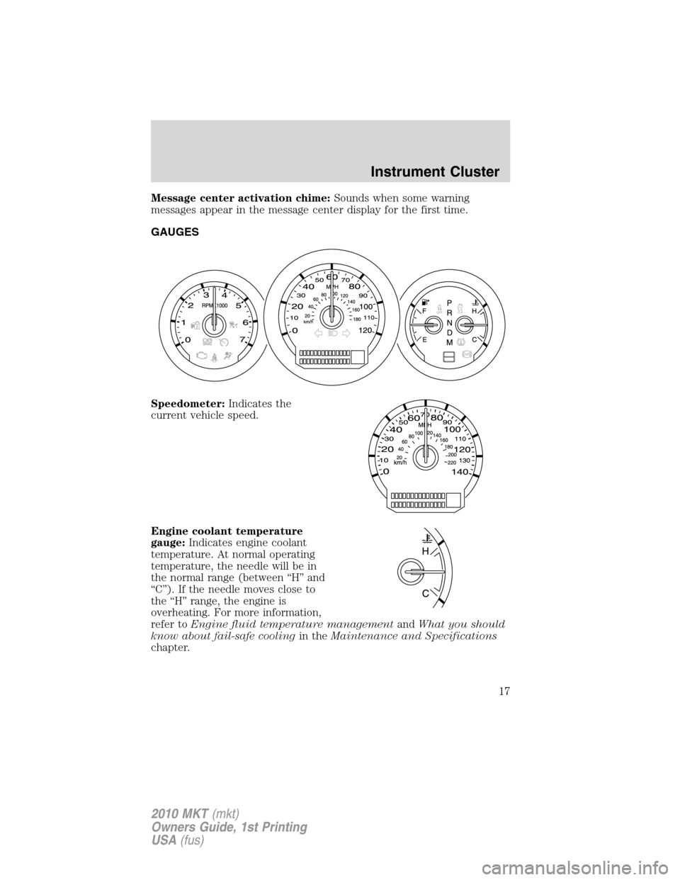 LINCOLN MKT 2010  Owners Manual Message center activation chime:Sounds when some warning
messages appear in the message center display for the first time.
GAUGES
Speedometer:Indicates the
current vehicle speed.
Engine coolant temper