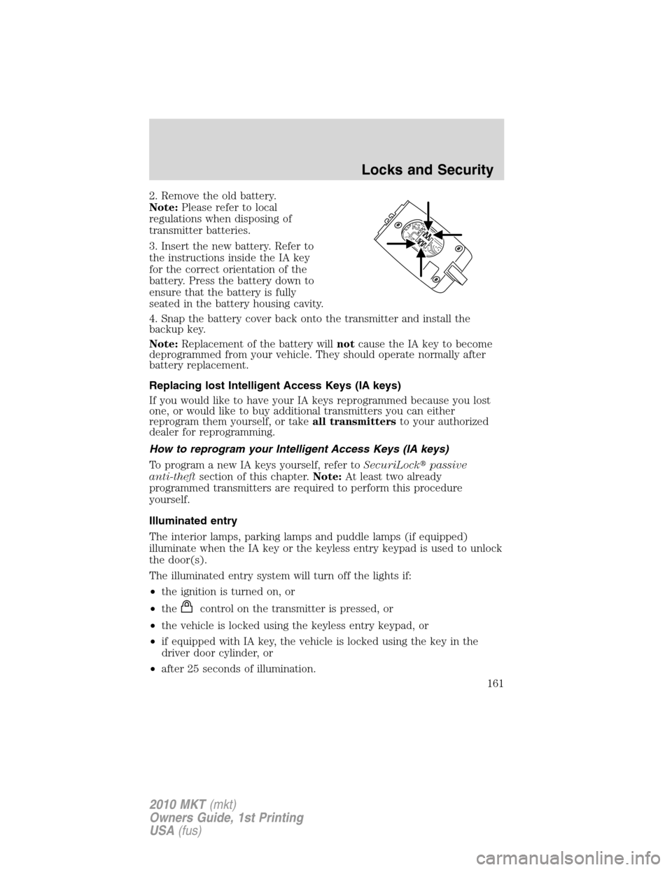 LINCOLN MKT 2010  Owners Manual 2. Remove the old battery.
Note:Please refer to local
regulations when disposing of
transmitter batteries.
3. Insert the new battery. Refer to
the instructions inside the IA key
for the correct orient