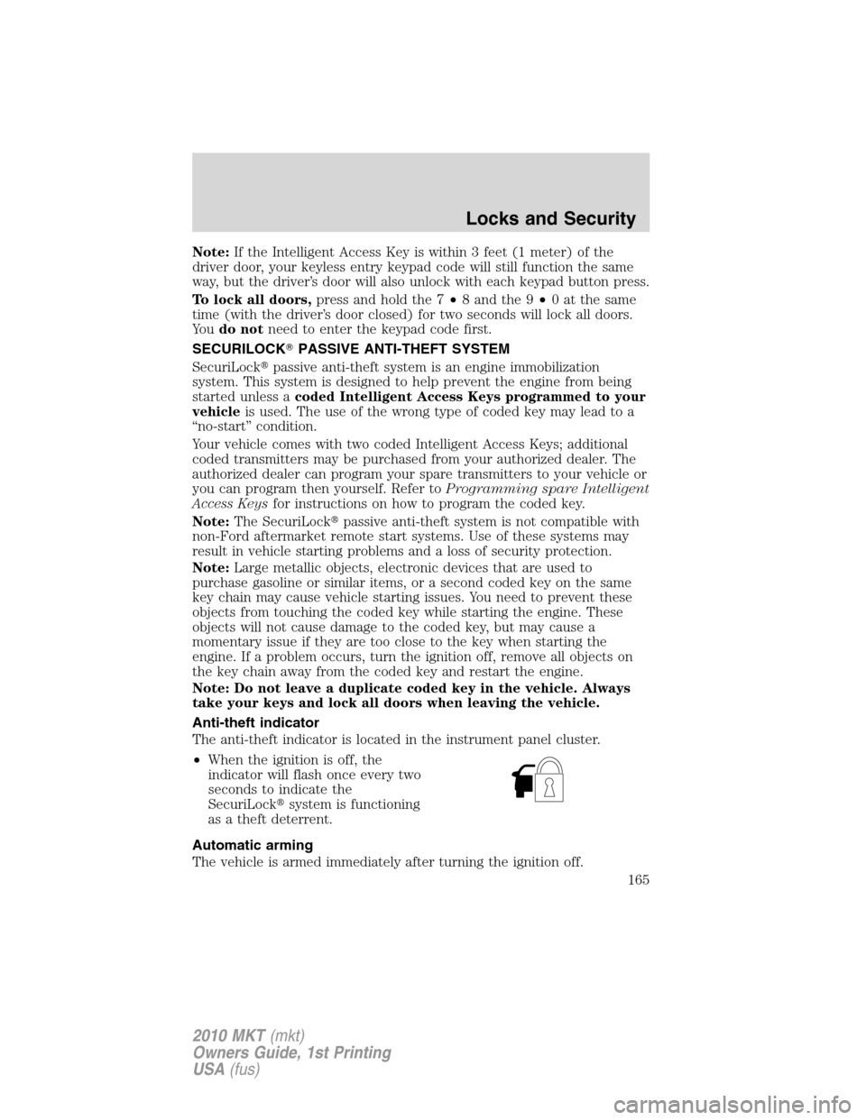LINCOLN MKT 2010 Owners Manual Note:If the Intelligent Access Key is within 3 feet (1 meter) of the
driver door, your keyless entry keypad code will still function the same
way, but the driver’s door will also unlock with each ke LINCOLN MKT 2010 Owners Manual Note:If the Intelligent Access Key is within 3 feet (1 meter) of the
driver door, your keyless entry keypad code will still function the same
way, but the driver’s door will also unlock with each ke