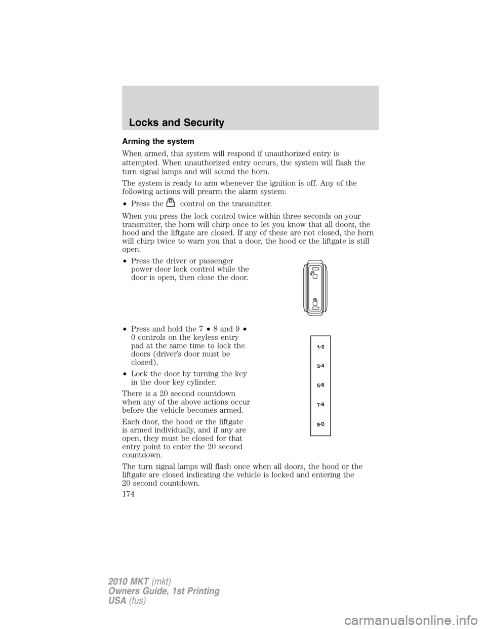 LINCOLN MKT 2010  Owners Manual Arming the system
When armed, this system will respond if unauthorized entry is
attempted. When unauthorized entry occurs, the system will flash the
turn signal lamps and will sound the horn.
The syst