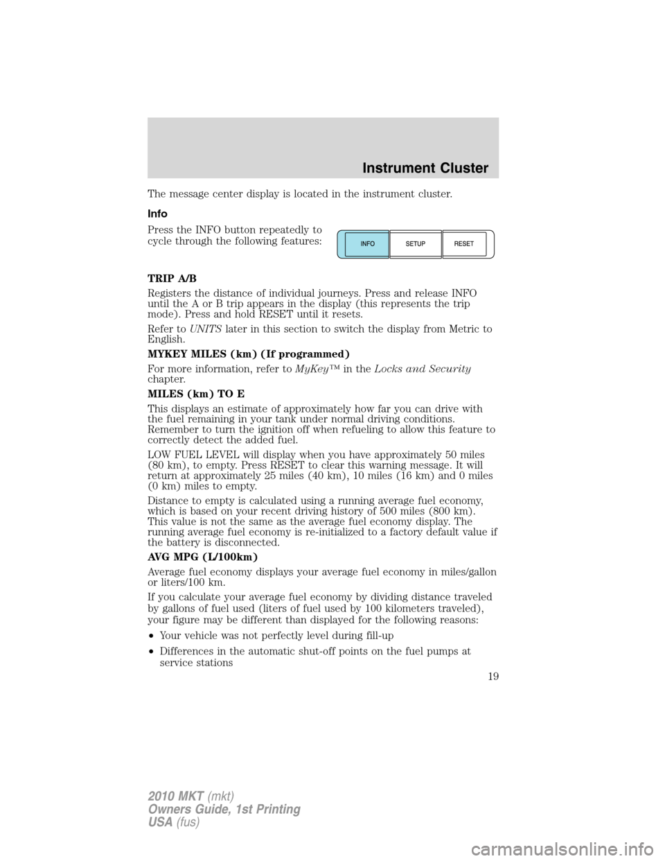 LINCOLN MKT 2010  Owners Manual The message center display is located in the instrument cluster.
Info
Press the INFO button repeatedly to
cycle through the following features:
TRIP A/B
Registers the distance of individual journeys. 