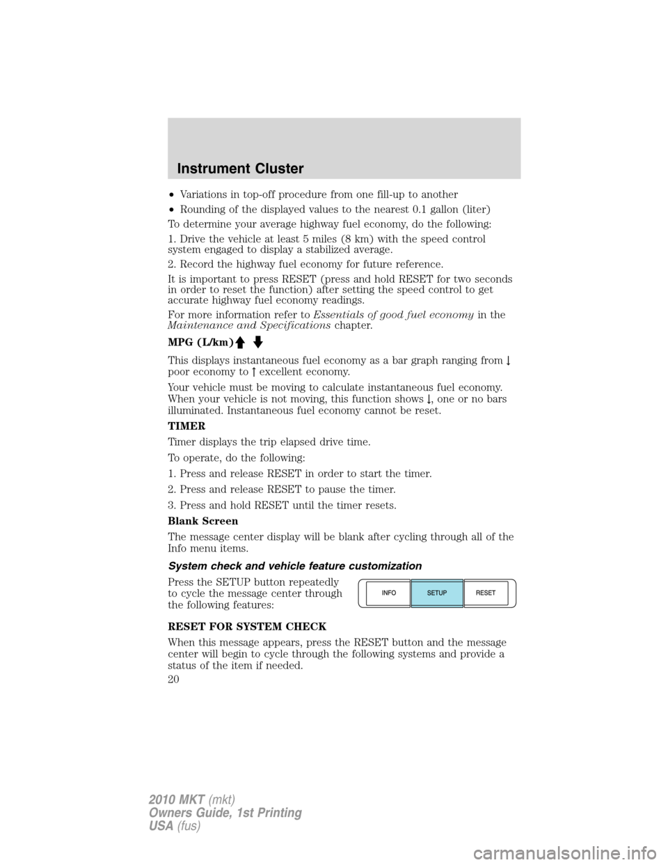 LINCOLN MKT 2010 Owners Manual •Variations in top-off procedure from one fill-up to another
•Rounding of the displayed values to the nearest 0.1 gallon (liter)
To determine your average highway fuel economy, do the following:
1 LINCOLN MKT 2010 Owners Manual •Variations in top-off procedure from one fill-up to another
•Rounding of the displayed values to the nearest 0.1 gallon (liter)
To determine your average highway fuel economy, do the following:
1