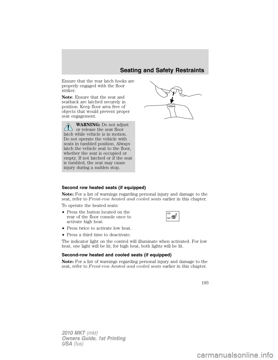 LINCOLN MKT 2010 Owners Manual Ensure that the rear latch hooks are
properly engaged with the floor
striker.
Note: Ensure that the seat and
seatback are latched securely in
position. Keep floor area free of
objects that would preve LINCOLN MKT 2010 Owners Manual Ensure that the rear latch hooks are
properly engaged with the floor
striker.
Note: Ensure that the seat and
seatback are latched securely in
position. Keep floor area free of
objects that would preve