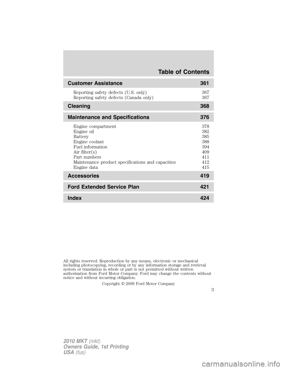 LINCOLN MKT 2010  Owners Manual Customer Assistance 361
Reporting safety defects (U.S. only) 367
Reporting safety defects (Canada only) 367
Cleaning 368
Maintenance and Specifications 376
Engine compartment 378
Engine oil 382
Batter