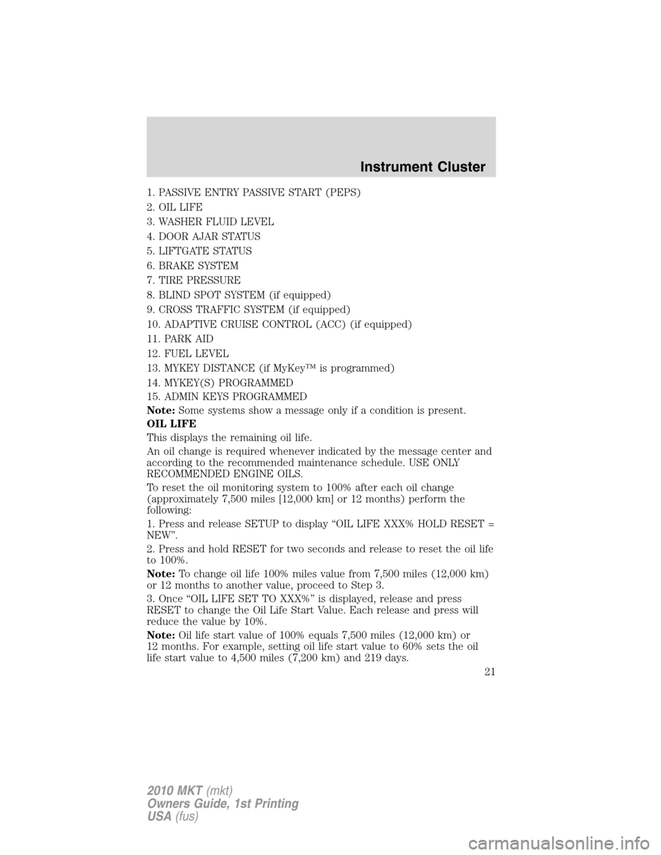 LINCOLN MKT 2010 Owners Manual 1. PASSIVE ENTRY PASSIVE START (PEPS)
2. OIL LIFE
3. WASHER FLUID LEVEL
4. DOOR AJAR STATUS
5. LIFTGATE STATUS
6. BRAKE SYSTEM
7. TIRE PRESSURE
8. BLIND SPOT SYSTEM (if equipped)
9. CROSS TRAFFIC SYST LINCOLN MKT 2010 Owners Manual 1. PASSIVE ENTRY PASSIVE START (PEPS)
2. OIL LIFE
3. WASHER FLUID LEVEL
4. DOOR AJAR STATUS
5. LIFTGATE STATUS
6. BRAKE SYSTEM
7. TIRE PRESSURE
8. BLIND SPOT SYSTEM (if equipped)
9. CROSS TRAFFIC SYST