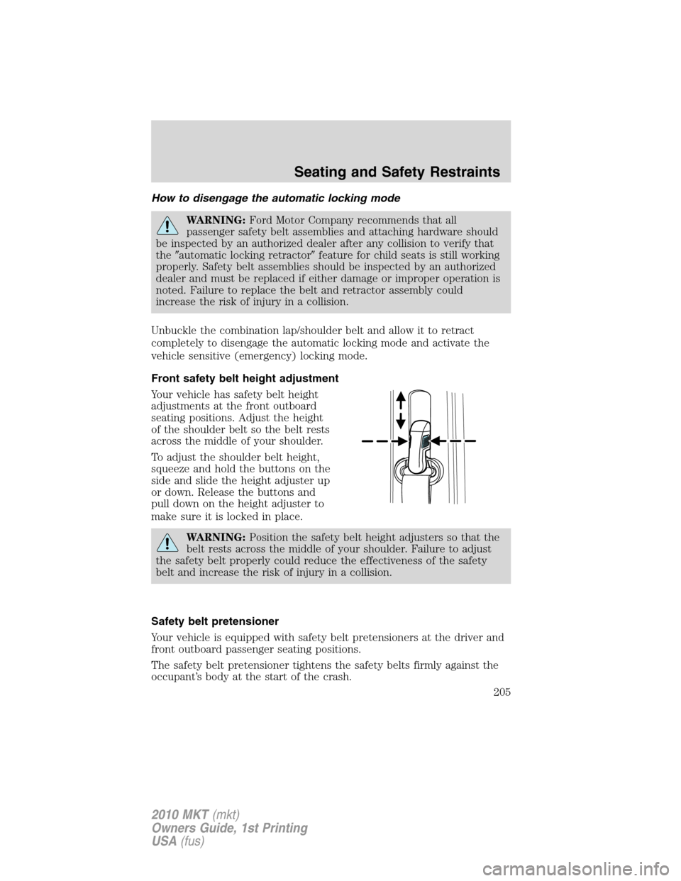 LINCOLN MKT 2010 Owners Manual How to disengage the automatic locking mode
WARNING:Ford Motor Company recommends that all
passenger safety belt assemblies and attaching hardware should
be inspected by an authorized dealer after any LINCOLN MKT 2010 Owners Manual How to disengage the automatic locking mode
WARNING:Ford Motor Company recommends that all
passenger safety belt assemblies and attaching hardware should
be inspected by an authorized dealer after any