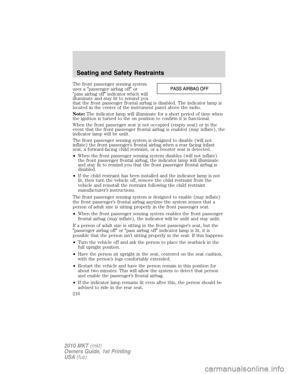 LINCOLN MKT 2010  Owners Manual The front passenger sensing system
uses apassenger airbag offor
pass airbag offindicator which will
illuminate and stay lit to remind you
that the front passenger frontal airbag is disabled. The i