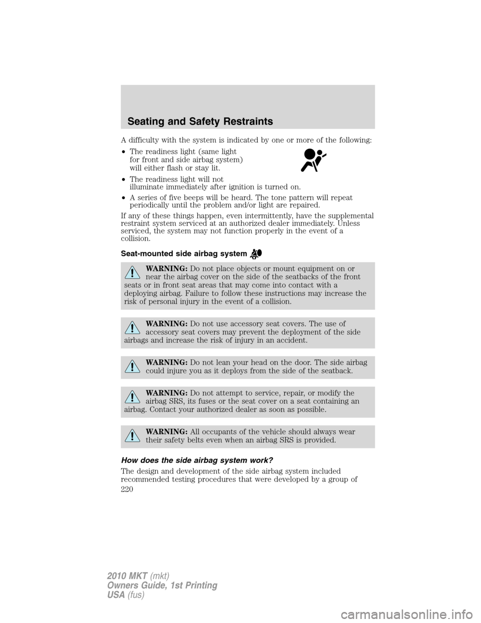 LINCOLN MKT 2010  Owners Manual A difficulty with the system is indicated by one or more of the following:
•The readiness light (same light
for front and side airbag system)
will either flash or stay lit.
•The readiness light wi