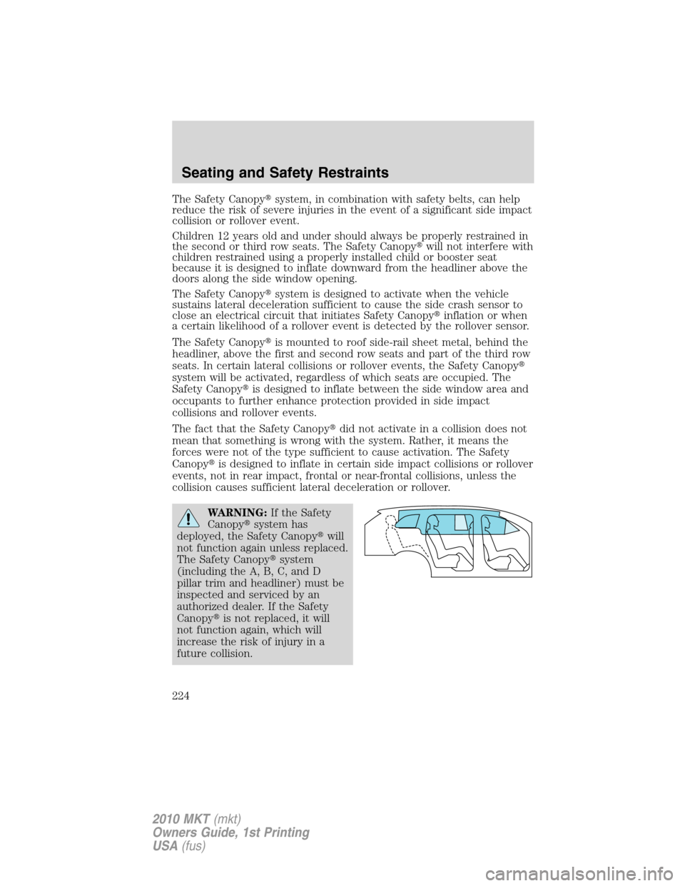 LINCOLN MKT 2010  Owners Manual The Safety Canopysystem, in combination with safety belts, can help
reduce the risk of severe injuries in the event of a significant side impact
collision or rollover event.
Children 12 years old and