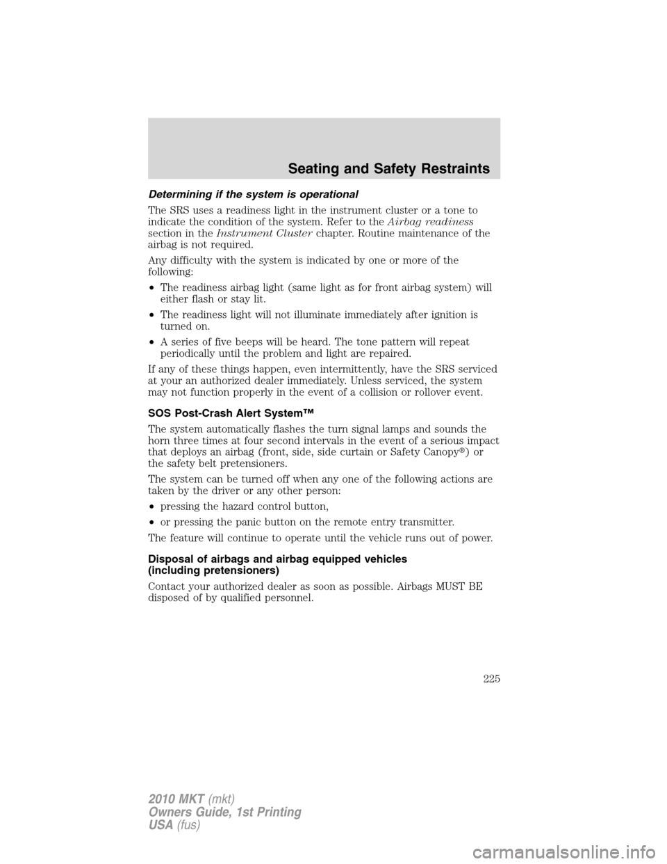 LINCOLN MKT 2010  Owners Manual Determining if the system is operational
The SRS uses a readiness light in the instrument cluster or a tone to
indicate the condition of the system. Refer to theAirbag readiness
section in theInstrume