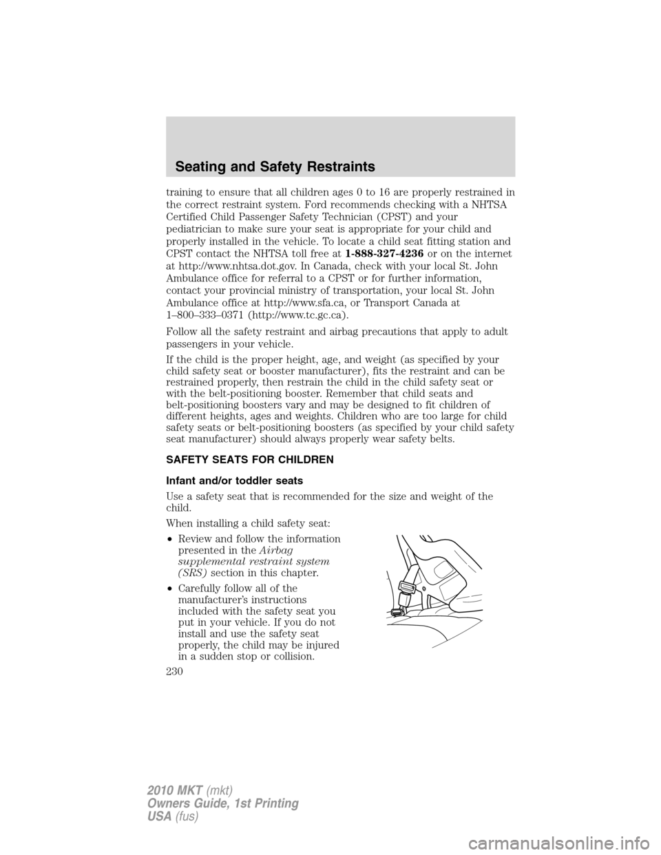 LINCOLN MKT 2010  Owners Manual training to ensure that all children ages 0 to 16 are properly restrained in
the correct restraint system. Ford recommends checking with a NHTSA
Certified Child Passenger Safety Technician (CPST) and 