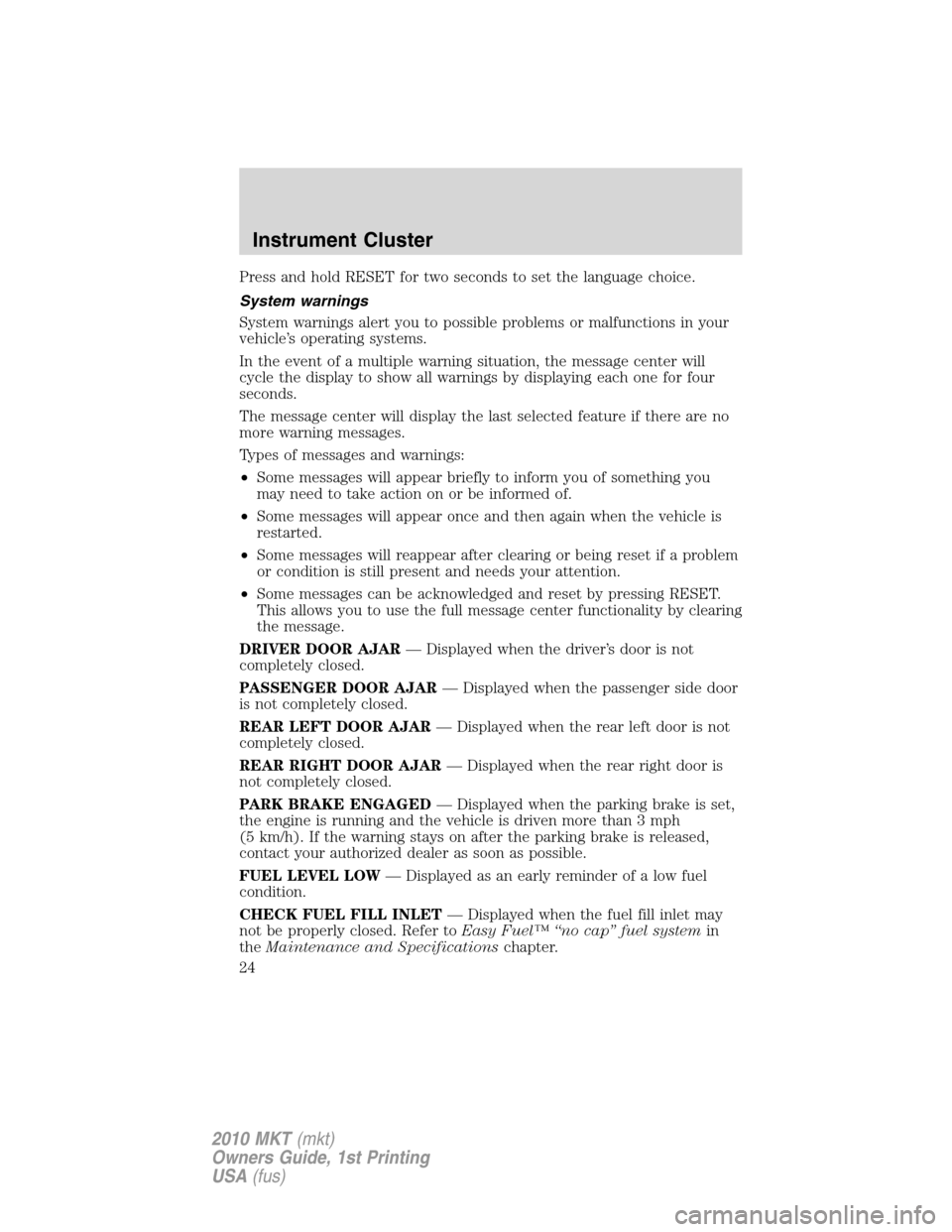 LINCOLN MKT 2010  Owners Manual Press and hold RESET for two seconds to set the language choice.
System warnings
System warnings alert you to possible problems or malfunctions in your
vehicle’s operating systems.
In the event of a