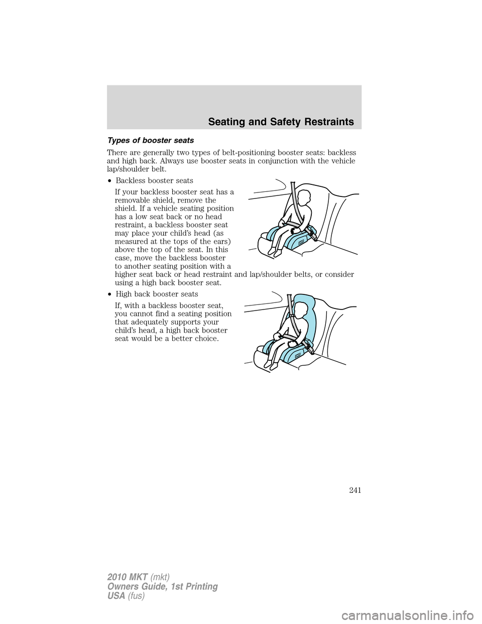 LINCOLN MKT 2010  Owners Manual Types of booster seats
There are generally two types of belt-positioning booster seats: backless
and high back. Always use booster seats in conjunction with the vehicle
lap/shoulder belt.
•Backless 