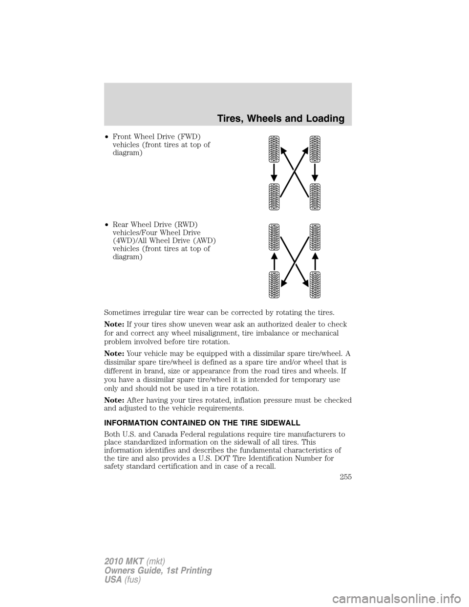 LINCOLN MKT 2010 Owners Manual •Front Wheel Drive (FWD)
vehicles (front tires at top of
diagram)
•Rear Wheel Drive (RWD)
vehicles/Four Wheel Drive
(4WD)/All Wheel Drive (AWD)
vehicles (front tires at top of
diagram)
Sometimes i LINCOLN MKT 2010 Owners Manual •Front Wheel Drive (FWD)
vehicles (front tires at top of
diagram)
•Rear Wheel Drive (RWD)
vehicles/Four Wheel Drive
(4WD)/All Wheel Drive (AWD)
vehicles (front tires at top of
diagram)
Sometimes i