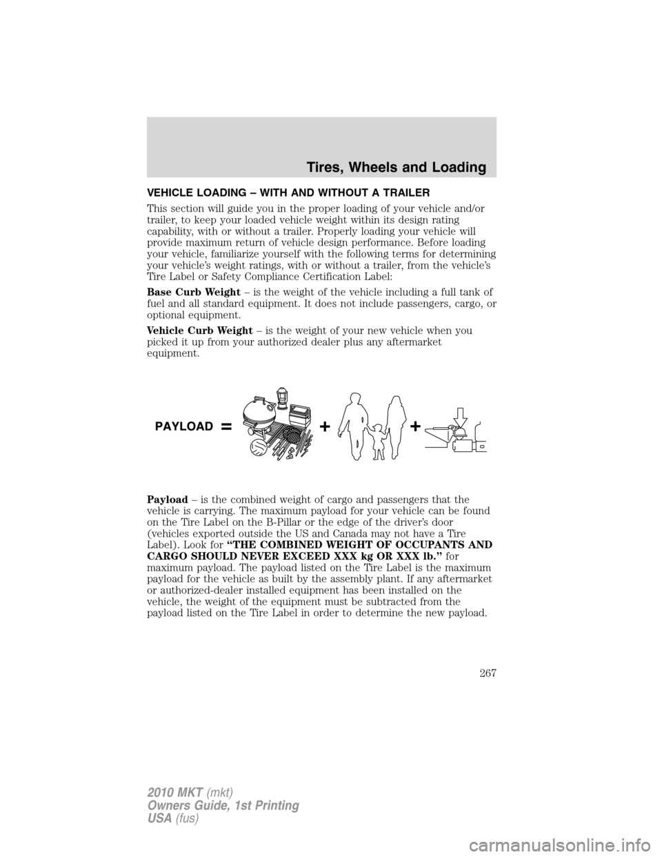 LINCOLN MKT 2010  Owners Manual VEHICLE LOADING – WITH AND WITHOUT A TRAILER
This section will guide you in the proper loading of your vehicle and/or
trailer, to keep your loaded vehicle weight within its design rating
capability,