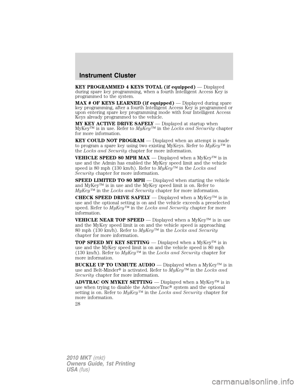 LINCOLN MKT 2010 Owners Manual KEY PROGRAMMED 4 KEYS TOTAL (if equipped)— Displayed
during spare key programming, when a fourth Intelligent Access Key is
programmed to the system.
MAX # OF KEYS LEARNED (if equipped)— Displayed 