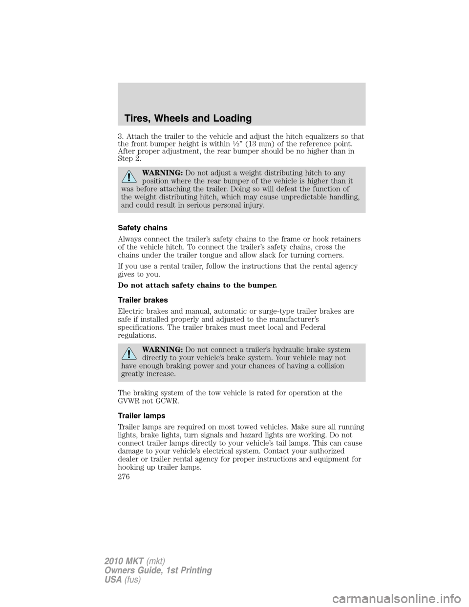 LINCOLN MKT 2010  Owners Manual 3. Attach the trailer to the vehicle and adjust the hitch equalizers so that
the front bumper height is within1�2” (13 mm) of the reference point.
After proper adjustment, the rear bumper should be 