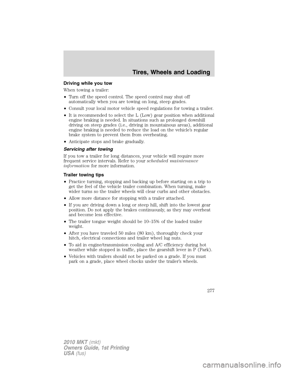 LINCOLN MKT 2010  Owners Manual Driving while you tow
When towing a trailer:
•Turn off the speed control. The speed control may shut off
automatically when you are towing on long, steep grades.
•Consult your local motor vehicle 