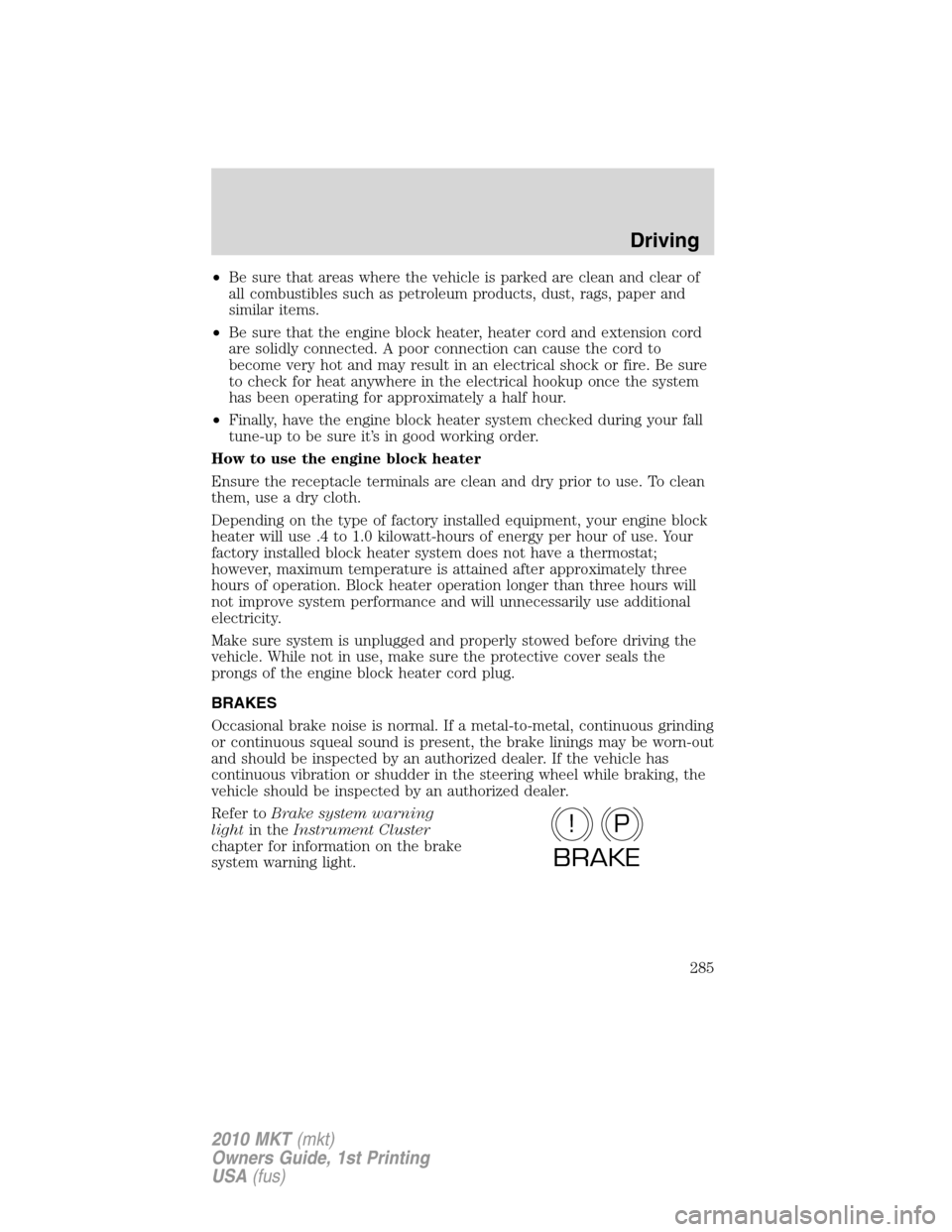 LINCOLN MKT 2010 Owners Manual •Be sure that areas where the vehicle is parked are clean and clear of
all combustibles such as petroleum products, dust, rags, paper and
similar items.
•Be sure that the engine block heater, heat LINCOLN MKT 2010 Owners Manual •Be sure that areas where the vehicle is parked are clean and clear of
all combustibles such as petroleum products, dust, rags, paper and
similar items.
•Be sure that the engine block heater, heat