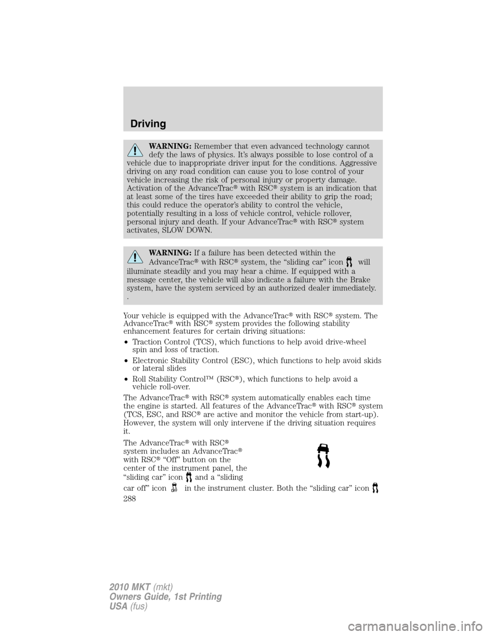 LINCOLN MKT 2010  Owners Manual WARNING:Remember that even advanced technology cannot
defy the laws of physics. It’s always possible to lose control of a
vehicle due to inappropriate driver input for the conditions. Aggressive
dri