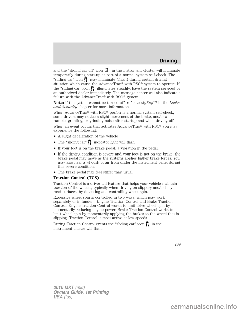 LINCOLN MKT 2010 Owners Manual and the “sliding car off” iconin the instrument cluster will illuminate
temporarily during start-up as part of a normal system self-check. The
“sliding car” icon
may illuminate (flash) during LINCOLN MKT 2010 Owners Manual and the “sliding car off” iconin the instrument cluster will illuminate
temporarily during start-up as part of a normal system self-check. The
“sliding car” icon
may illuminate (flash) during