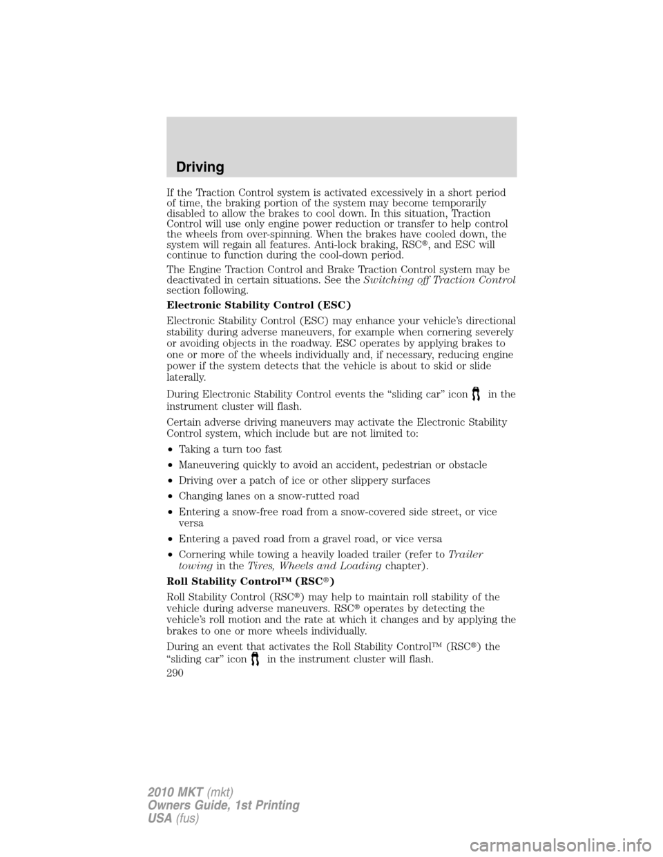 LINCOLN MKT 2010  Owners Manual If the Traction Control system is activated excessively in a short period
of time, the braking portion of the system may become temporarily
disabled to allow the brakes to cool down. In this situation