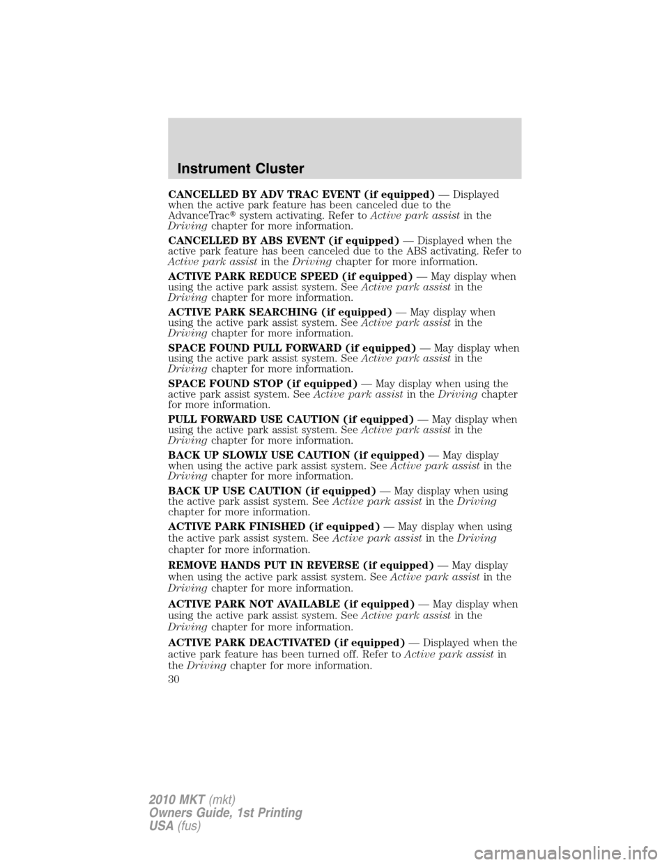 LINCOLN MKT 2010 Owners Manual CANCELLED BY ADV TRAC EVENT (if equipped)— Displayed
when the active park feature has been canceled due to the
AdvanceTracsystem activating. Refer toActive park assistin the
Drivingchapter for more