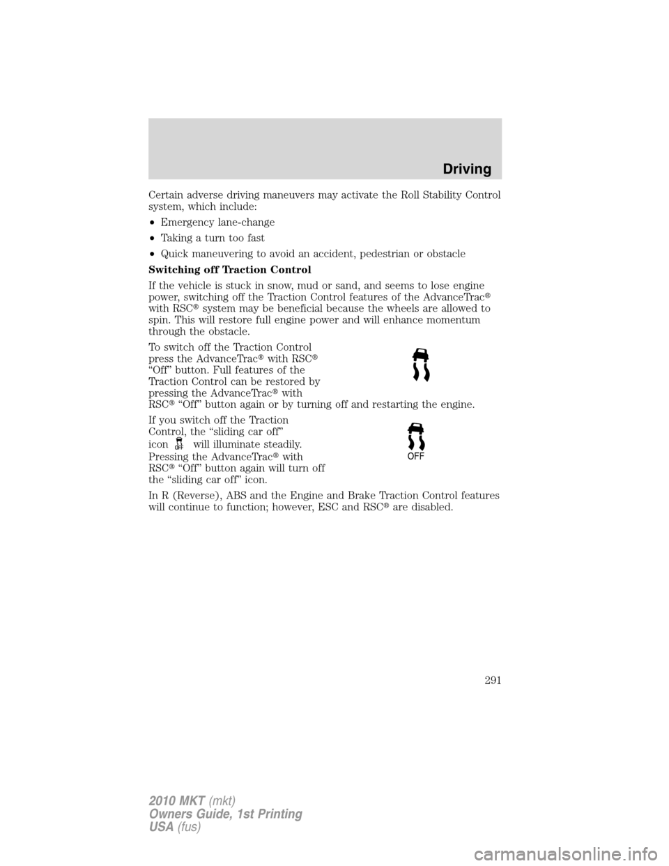 LINCOLN MKT 2010  Owners Manual Certain adverse driving maneuvers may activate the Roll Stability Control
system, which include:
•Emergency lane-change
•Taking a turn too fast
•Quick maneuvering to avoid an accident, pedestria