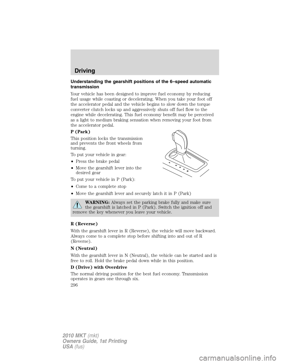 LINCOLN MKT 2010 User Guide Understanding the gearshift positions of the 6–speed automatic
transmission
Your vehicle has been designed to improve fuel economy by reducing
fuel usage while coasting or decelerating. When you tak