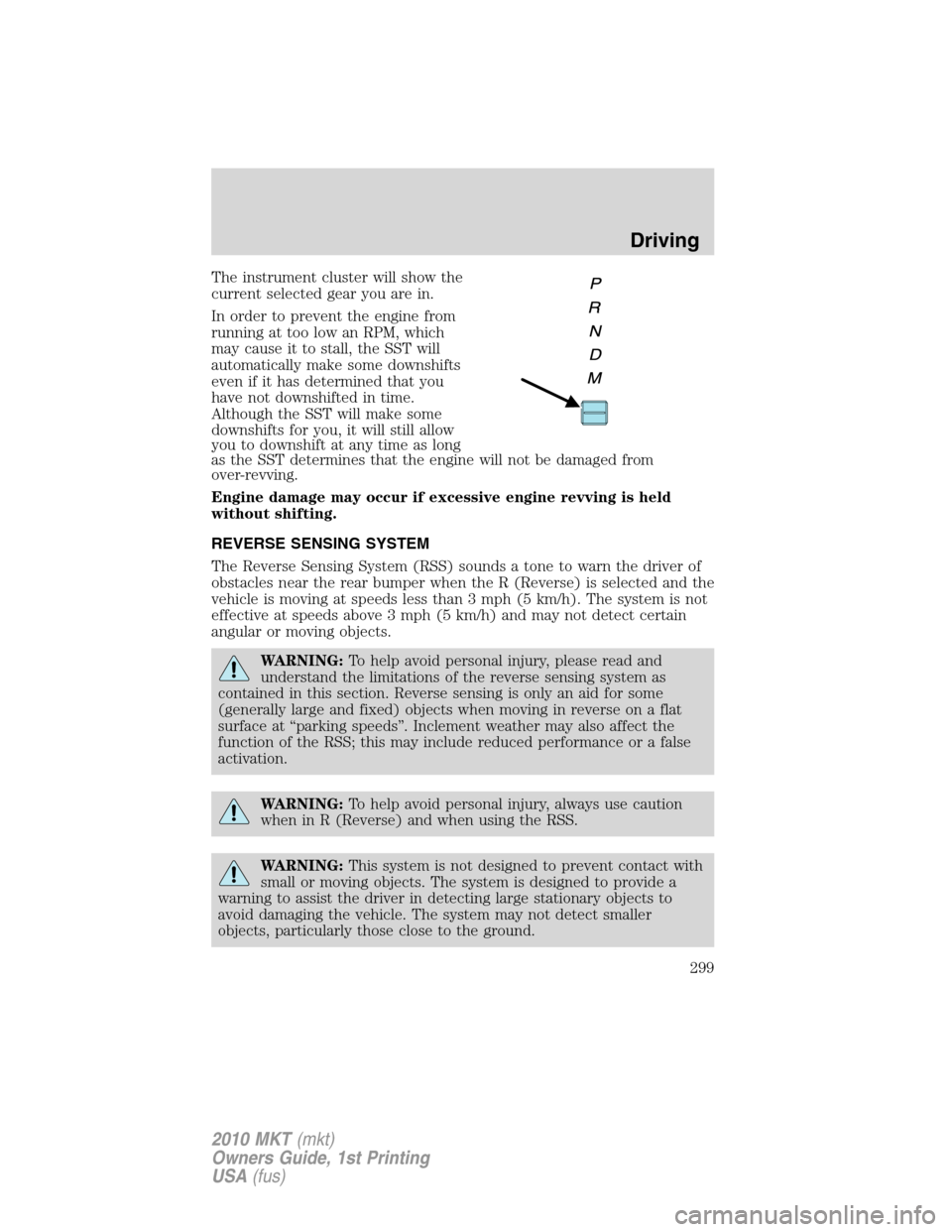 LINCOLN MKT 2010  Owners Manual The instrument cluster will show the
current selected gear you are in.
In order to prevent the engine from
running at too low an RPM, which
may cause it to stall, the SST will
automatically make some 