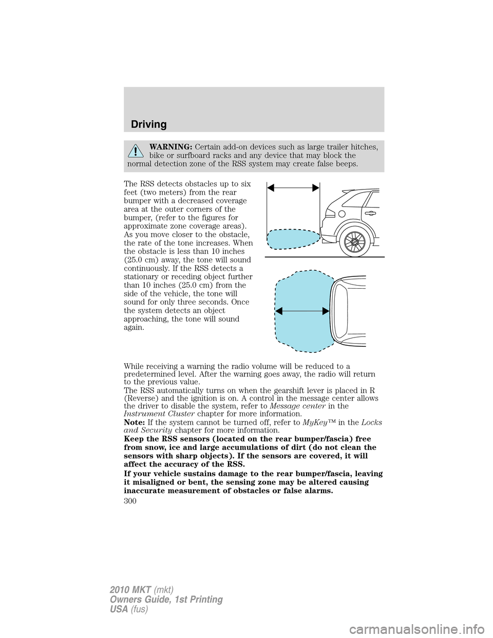 LINCOLN MKT 2010 Owners Manual WARNING:Certain add-on devices such as large trailer hitches,
bike or surfboard racks and any device that may block the
normal detection zone of the RSS system may create false beeps.
The RSS detects 