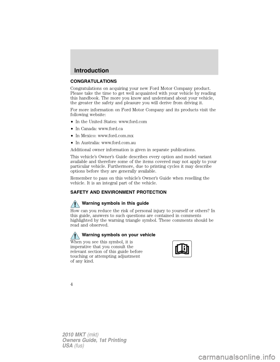 LINCOLN MKT 2010 Owners Manual CONGRATULATIONS
Congratulations on acquiring your new Ford Motor Company product.
Please take the time to get well acquainted with your vehicle by reading
this handbook. The more you know and understa LINCOLN MKT 2010 Owners Manual CONGRATULATIONS
Congratulations on acquiring your new Ford Motor Company product.
Please take the time to get well acquainted with your vehicle by reading
this handbook. The more you know and understa