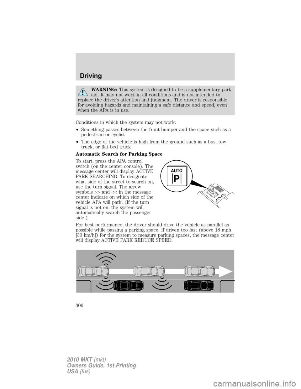 LINCOLN MKT 2010 Owners Manual WARNING:This system is designed to be a supplementary park
aid. It may not work in all conditions and is not intended to
replace the driver’s attention and judgment. The driver is responsible
for av LINCOLN MKT 2010 Owners Manual WARNING:This system is designed to be a supplementary park
aid. It may not work in all conditions and is not intended to
replace the driver’s attention and judgment. The driver is responsible
for av