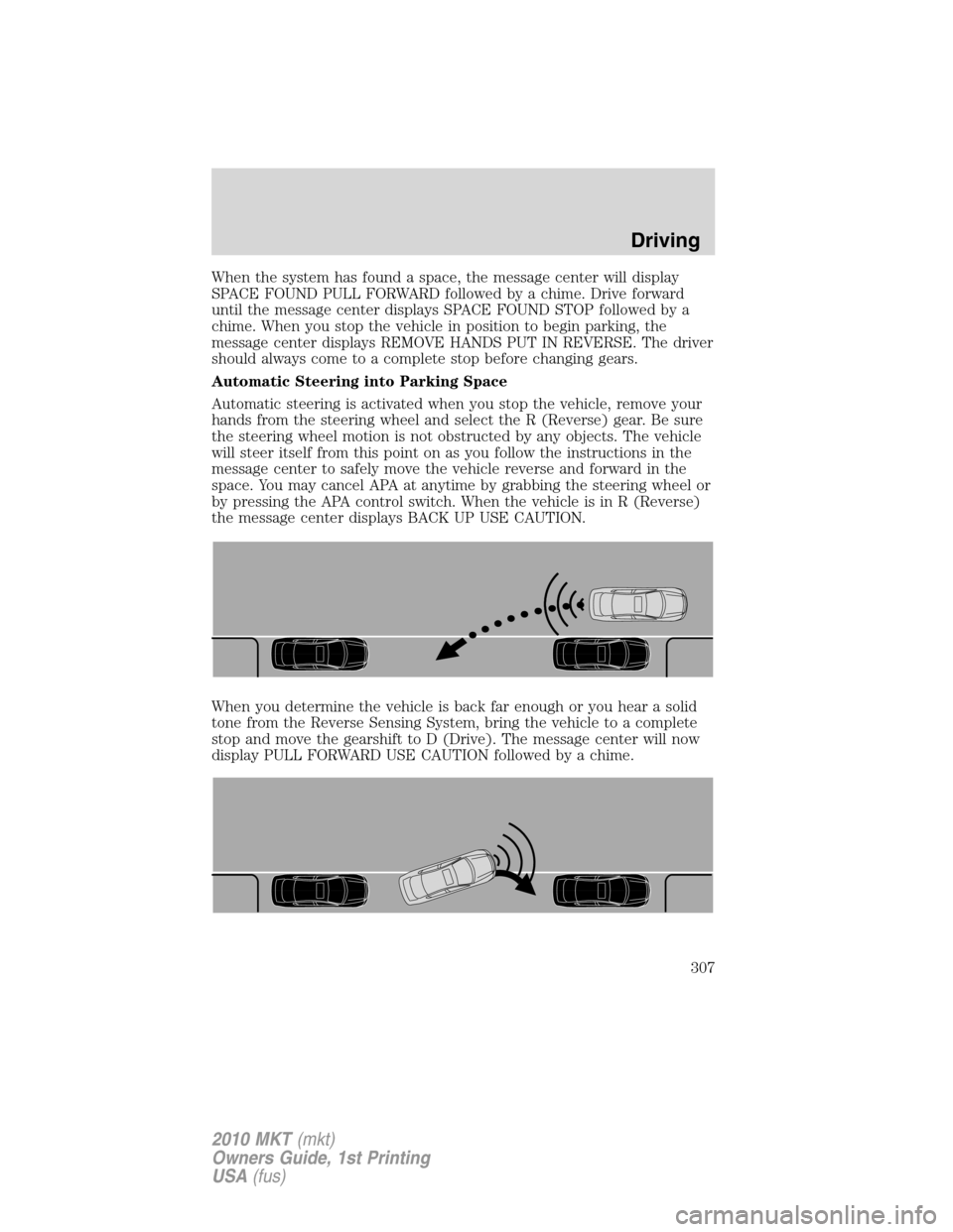 LINCOLN MKT 2010 Owners Manual When the system has found a space, the message center will display
SPACE FOUND PULL FORWARD followed by a chime. Drive forward
until the message center displays SPACE FOUND STOP followed by a
chime. W LINCOLN MKT 2010 Owners Manual When the system has found a space, the message center will display
SPACE FOUND PULL FORWARD followed by a chime. Drive forward
until the message center displays SPACE FOUND STOP followed by a
chime. W