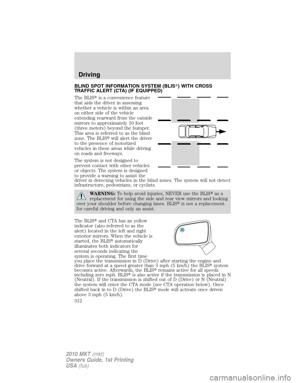 LINCOLN MKT 2010  Owners Manual BLIND SPOT INFORMATION SYSTEM (BLIS) WITH CROSS
TRAFFIC ALERT (CTA) (IF EQUIPPED)
The BLISis a convenience feature
that aids the driver in assessing
whether a vehicle is within an area
on either sid
