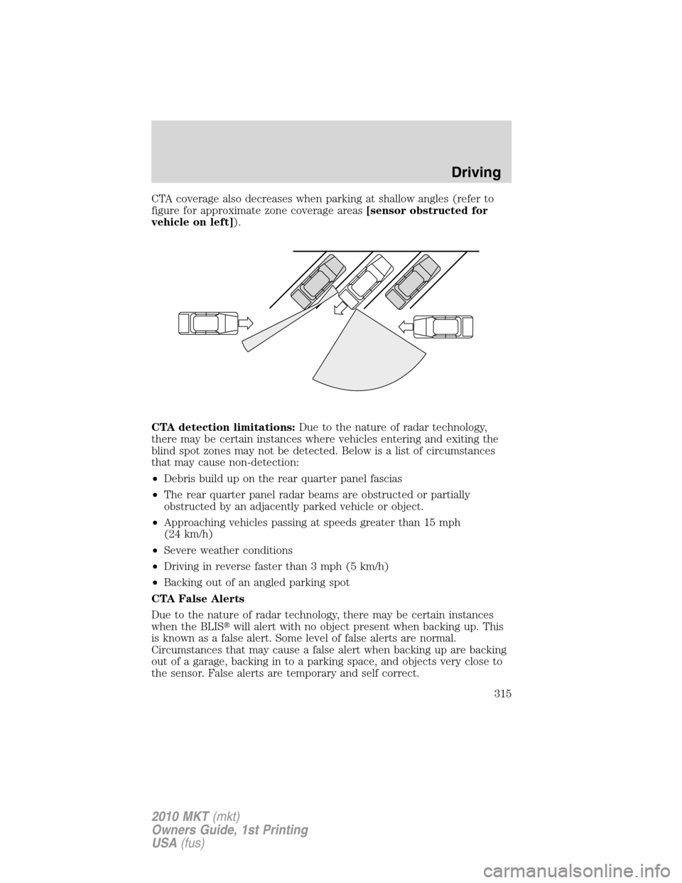 LINCOLN MKT 2010 Owners Guide CTA coverage also decreases when parking at shallow angles (refer to
figure for approximate zone coverage areas[sensor obstructed for
vehicle on left]).
CTA detection limitations:Due to the nature of 