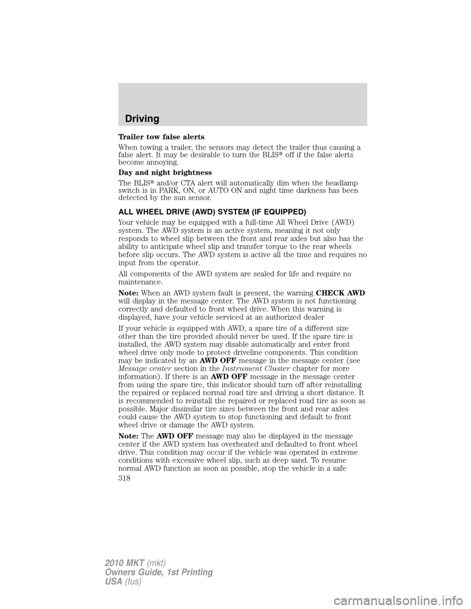 LINCOLN MKT 2010  Owners Manual Trailer tow false alerts
When towing a trailer, the sensors may detect the trailer thus causing a
false alert. It may be desirable to turn the BLISoff if the false alerts
become annoying.
Day and nig