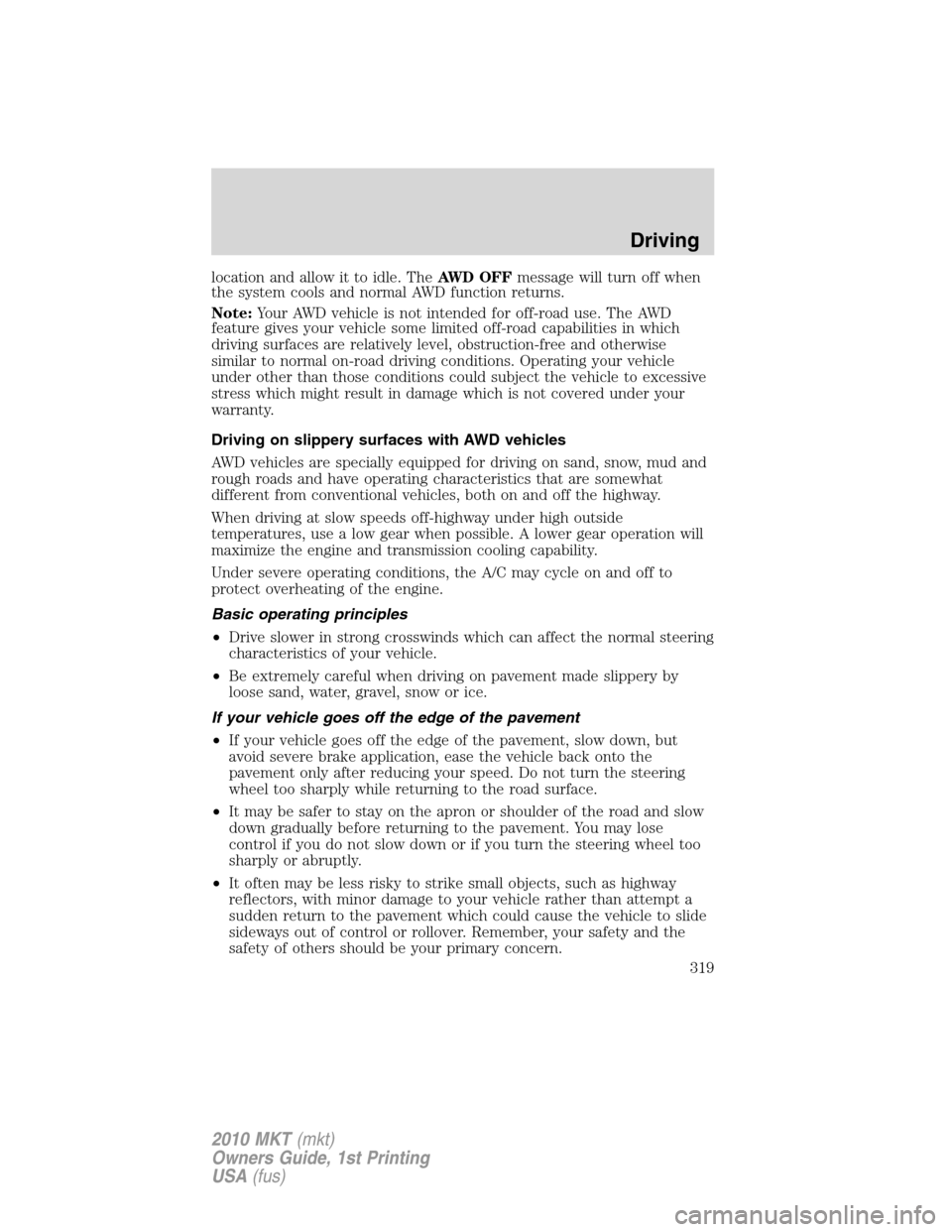 LINCOLN MKT 2010  Owners Manual location and allow it to idle. TheAWD OFFmessage will turn off when
the system cools and normal AWD function returns.
Note:Your AWD vehicle is not intended for off-road use. The AWD
feature gives your