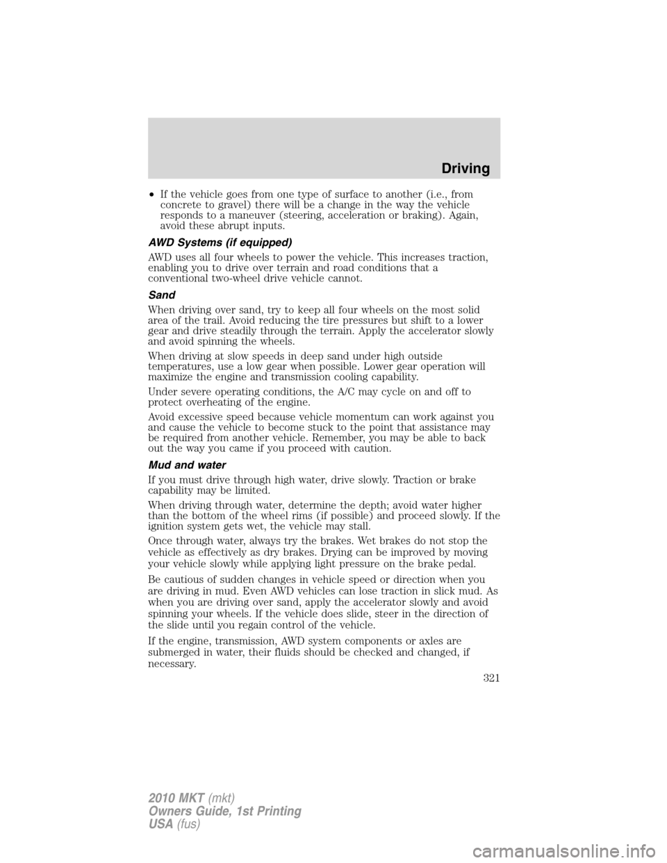 LINCOLN MKT 2010 Owners Manual •If the vehicle goes from one type of surface to another (i.e., from
concrete to gravel) there will be a change in the way the vehicle
responds to a maneuver (steering, acceleration or braking). Aga LINCOLN MKT 2010 Owners Manual •If the vehicle goes from one type of surface to another (i.e., from
concrete to gravel) there will be a change in the way the vehicle
responds to a maneuver (steering, acceleration or braking). Aga
