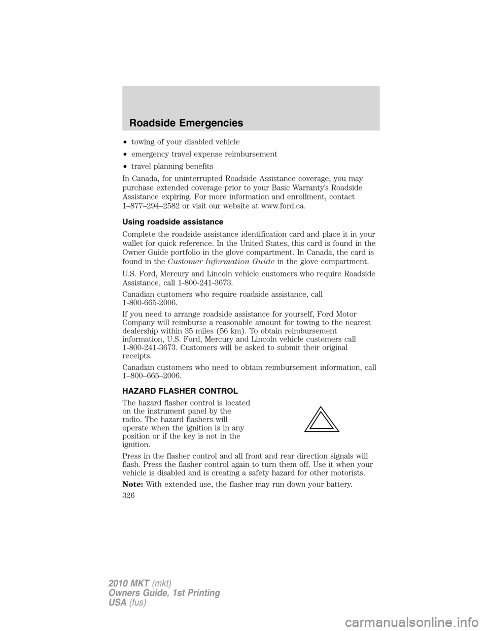 LINCOLN MKT 2010 Repair Manual •towing of your disabled vehicle
•emergency travel expense reimbursement
•travel planning benefits
In Canada, for uninterrupted Roadside Assistance coverage, you may
purchase extended coverage p