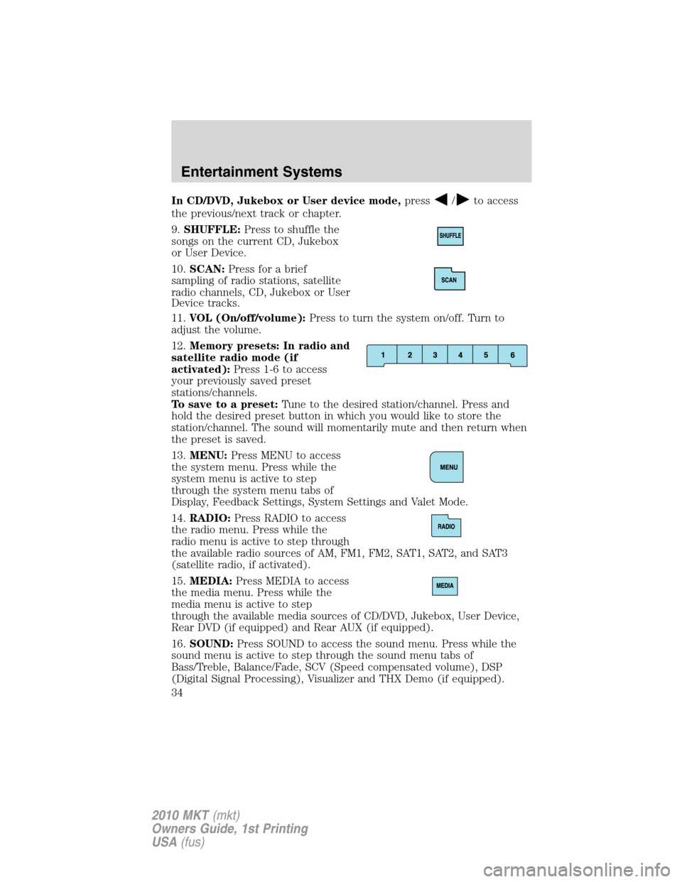 LINCOLN MKT 2010 Owners Manual In CD/DVD, Jukebox or User device mode,press/to access
the previous/next track or chapter.
9.SHUFFLE:Press to shuffle the
songs on the current CD, Jukebox
or User Device.
10.SCAN:Press for a brief
sam LINCOLN MKT 2010 Owners Manual In CD/DVD, Jukebox or User device mode,press/to access
the previous/next track or chapter.
9.SHUFFLE:Press to shuffle the
songs on the current CD, Jukebox
or User Device.
10.SCAN:Press for a brief
sam