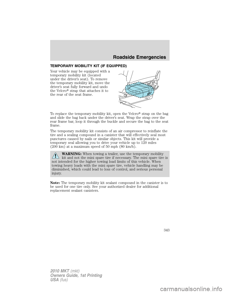 LINCOLN MKT 2010 Owners Manual TEMPORARY MOBILITY KIT (IF EQUIPPED)
Your vehicle may be equipped with a
temporary mobility kit (located
under the driver’s seat). To remove
the temporary mobility kit, move the
driver’s seat full LINCOLN MKT 2010 Owners Manual TEMPORARY MOBILITY KIT (IF EQUIPPED)
Your vehicle may be equipped with a
temporary mobility kit (located
under the driver’s seat). To remove
the temporary mobility kit, move the
driver’s seat full