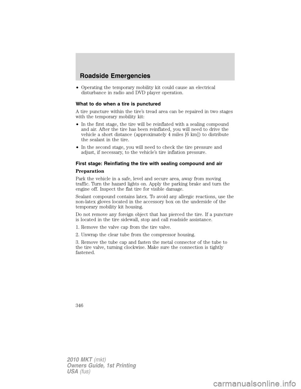 LINCOLN MKT 2010 Owners Manual •Operating the temporary mobility kit could cause an electrical
disturbance in radio and DVD player operation.
What to do when a tire is punctured
A tire puncture within the tire’s tread area can LINCOLN MKT 2010 Owners Manual •Operating the temporary mobility kit could cause an electrical
disturbance in radio and DVD player operation.
What to do when a tire is punctured
A tire puncture within the tire’s tread area can