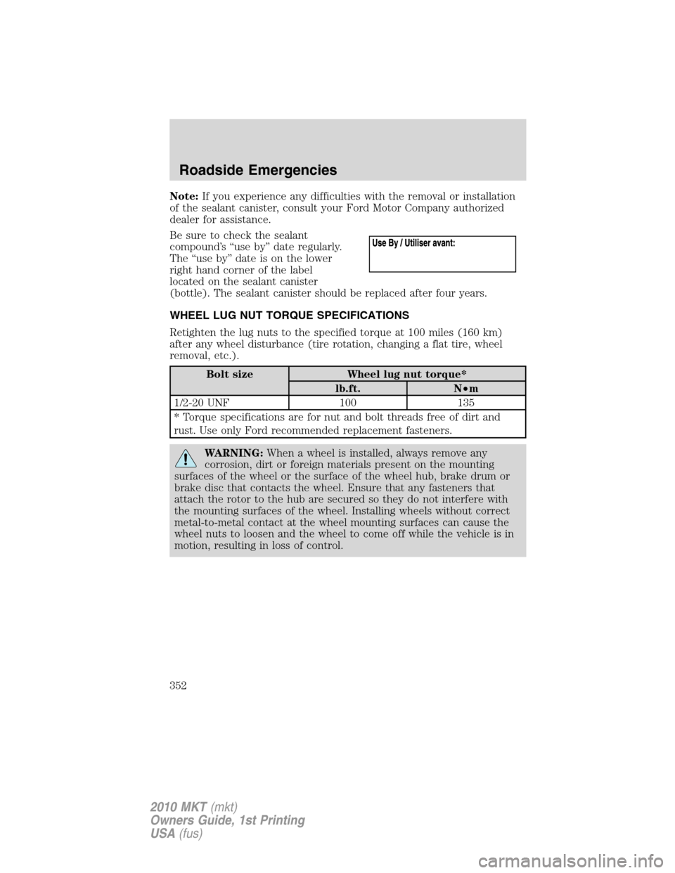 LINCOLN MKT 2010 Owners Manual Note:If you experience any difficulties with the removal or installation
of the sealant canister, consult your Ford Motor Company authorized
dealer for assistance.
Be sure to check the sealant
compoun LINCOLN MKT 2010 Owners Manual Note:If you experience any difficulties with the removal or installation
of the sealant canister, consult your Ford Motor Company authorized
dealer for assistance.
Be sure to check the sealant
compoun