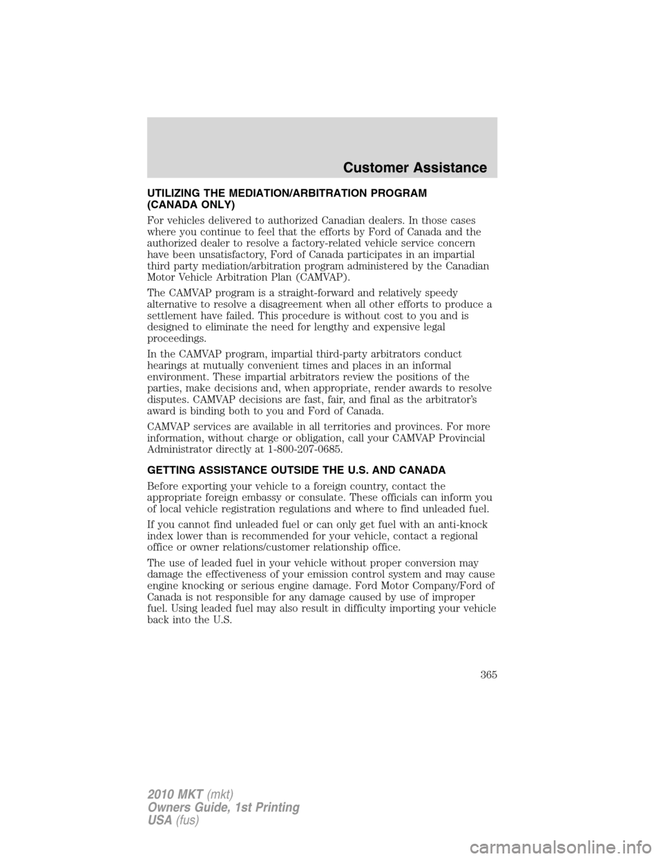 LINCOLN MKT 2010  Owners Manual UTILIZING THE MEDIATION/ARBITRATION PROGRAM
(CANADA ONLY)
For vehicles delivered to authorized Canadian dealers. In those cases
where you continue to feel that the efforts by Ford of Canada and the
au